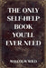 The Only Self-Help Book You'll Ever Need by Malcolm Wild