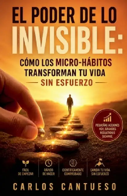 El poder de lo invisible: cómo los micro-hábitos transforman tu vida sin esfuerzo by Carlos Cantueso