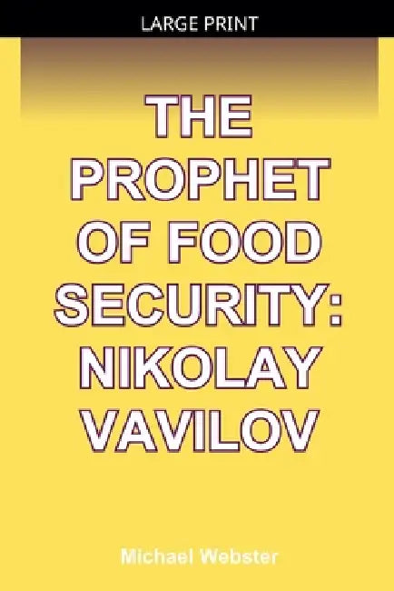 The Prophet of Food Security: Nikolay Vavilov by Michael Webster