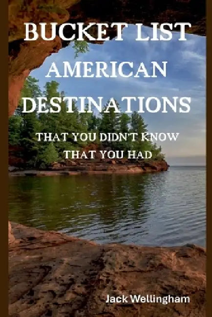 Bucket List American Destinations That You Didn't Know That You Had by Jack Wellingham