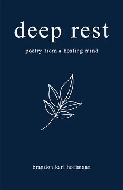 Deep Rest: Poetry from a Healing Mind by Brandon Karl Hoffmann