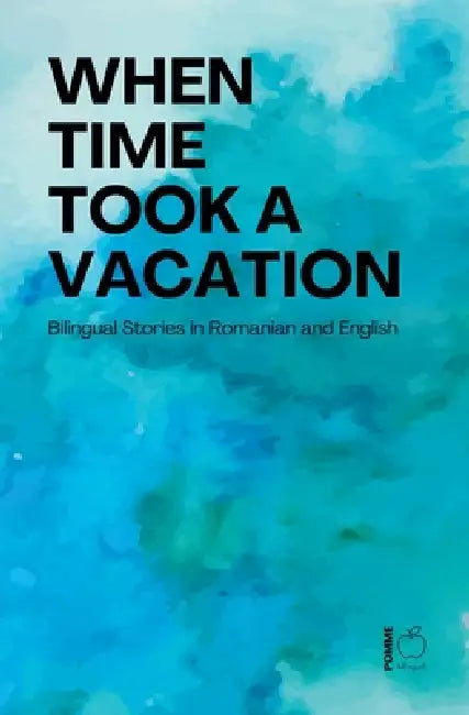 When Time Took a Vacation: Bilingual Stories in Romanian and English by Pomme Bilingual