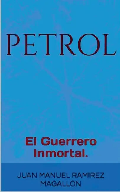 PetroL, El guerrero inmortal. by Juan Manuel Ramirez Magallon