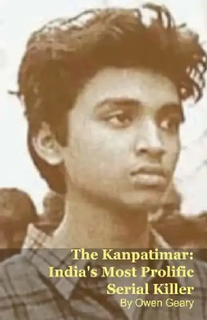 The Kanpatimar: India's Most Prolific Serial Killer by Owen Geary