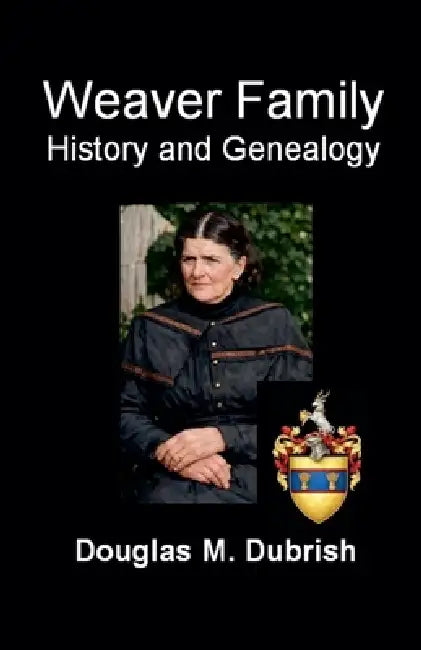 Weaver Family History and Genealogy by Douglas M. Dubrish