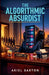 The Algorithmic Absurdist by Akiel Barton