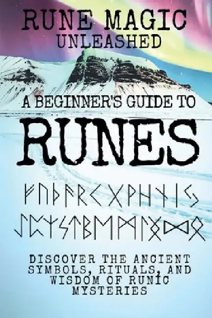 Rune Magic Unleashed: A Beginner's Guide to Runes by Nina Raaj