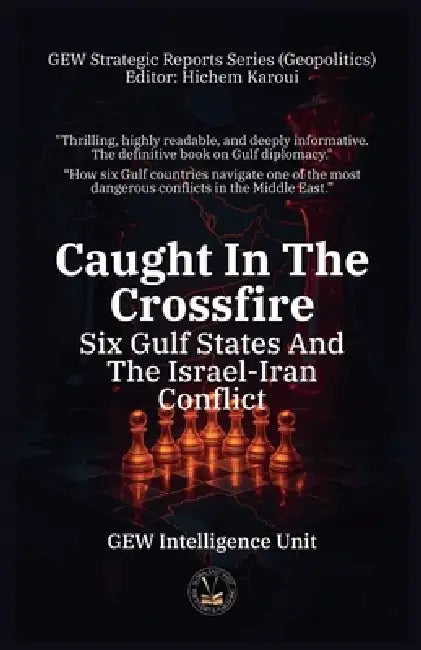 Caught In The Crossfire: Six Gulf States And The Israel-Iran Conflict by Gew Intelligence Unit