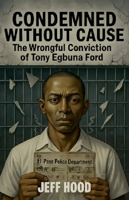 Condemned Without Cause: The Wrongful Conviction of Tony Egbuna Ford by Jeff Hood