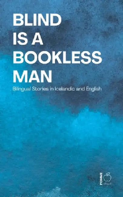 Blind Is a Bookless Man: Bilingual Stories in Icelandic and English by Pomme Bilingual