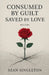 Consumed By Guilt, Saved By Love. by Sean Singleton