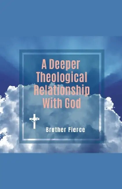 A Deeper Theological Relationship With God by Brother Fierce