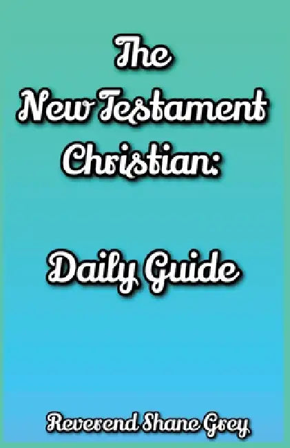 The New Testament Christian: Daily Guide by Reverend Shane Grey