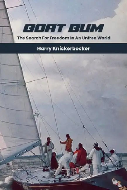 Boat Bum: Searching For Freedom in an Unfree World by Harry Knickerbocker