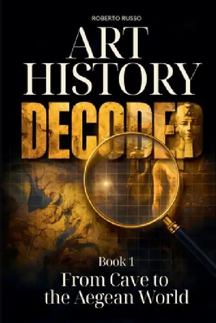 Art History Decoded. From Cave to the Aegean World by Roberto Russo