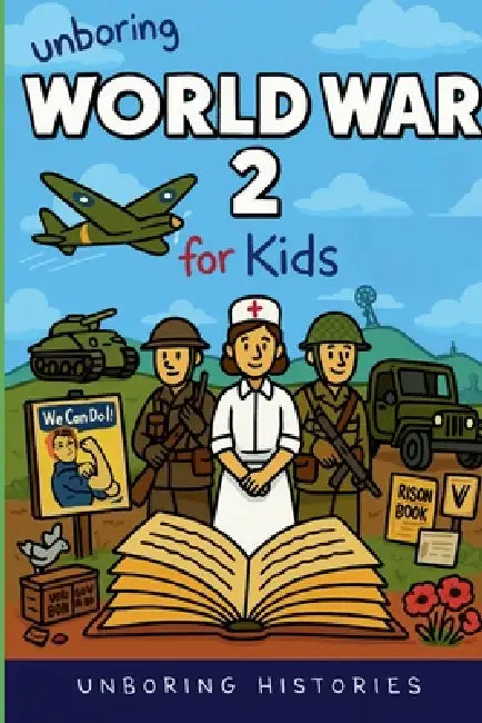 Unboring World War 2 for Kids by Unboring Histories