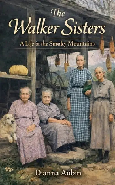 The Walker Sisters: A Life in the Smoky Mountains by Dianna Aubin