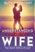 Understanding Your Wife: What Women Need in Marriage (But Rarely Feel Safe to Say) by Ruth Everlight