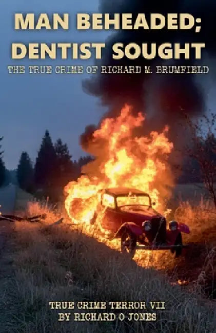 Man Beheaded; Dentist Sought: The True Crime of Richard M. Brumfield by Richardojones