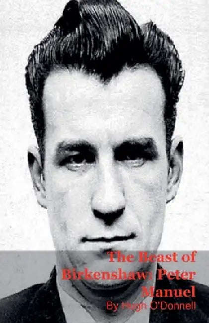 The Beast of Birkenshaw: Peter Manuel by Hugh O'Donnell