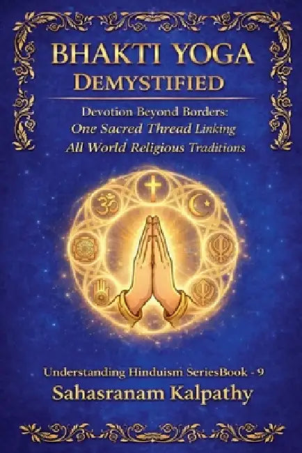 Bhakti Yoga Demystified by Sahasranam Kalpathy
