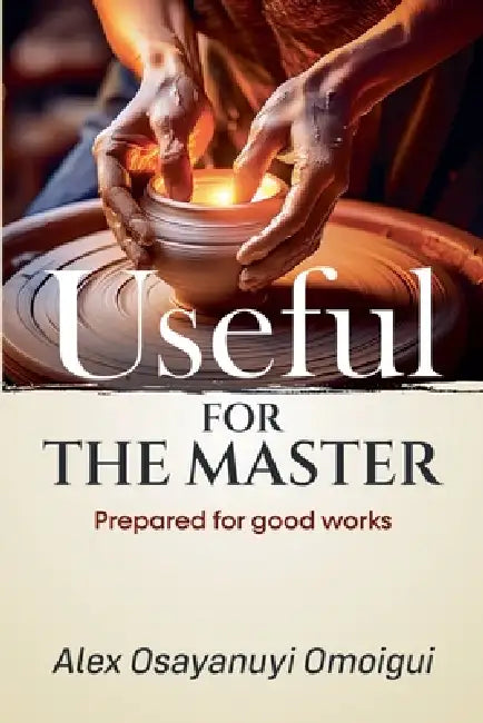 Useful For The Master by Alex Osayanuyi Omoigui