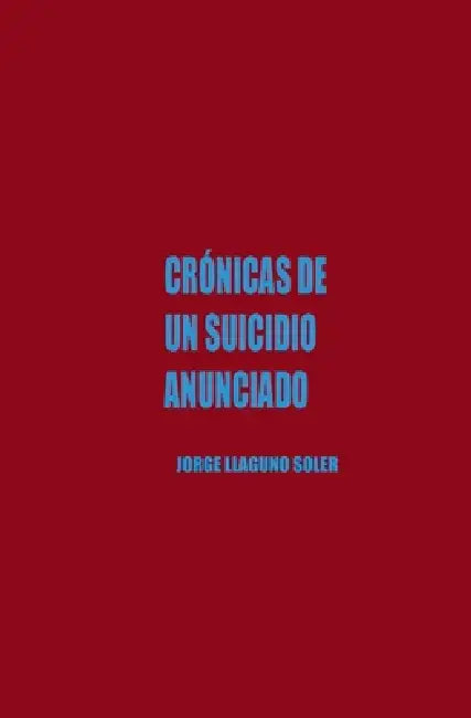 Crónicas de Un Suicidio Anunciado by Jorge Llaguno Soler