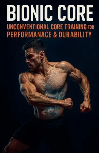 Bionic Core Unconventional Core Training for Performance & Durability by J. Brandt