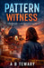 Pattern Witness: A Psychological Thriller Where Patterns Expose the Truth by A. B. Tewary