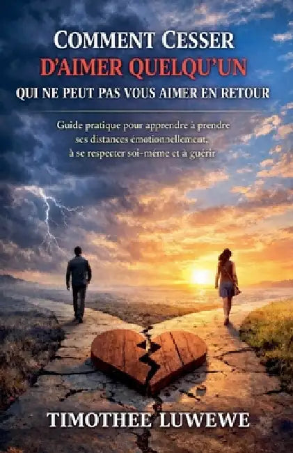 Comment cesser d'aimer quelqu'un qui ne peut pas vous aimer en retour by Timothée Luwewe