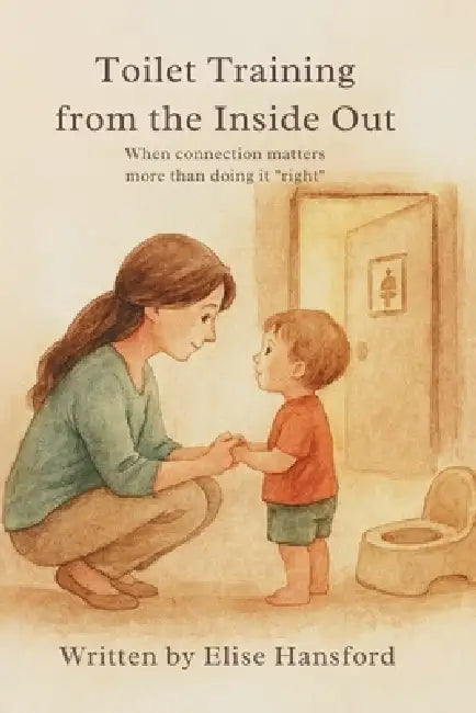 Toilet Training from the Inside Out: When Connection Matters More Than Doing It "Right" by Elise Hansford