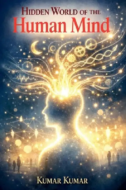 Hidden World of the Human Mind by Kumar Kumar
