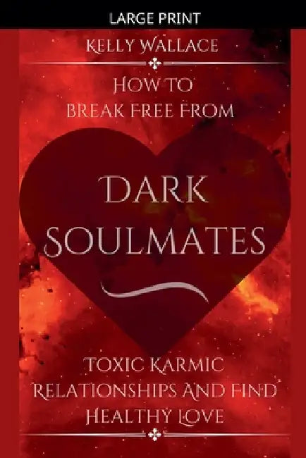 Dark Soulmates: How To Break Free From Toxic Karmic Relationships & Find Healthy Love by Kelly Wallace