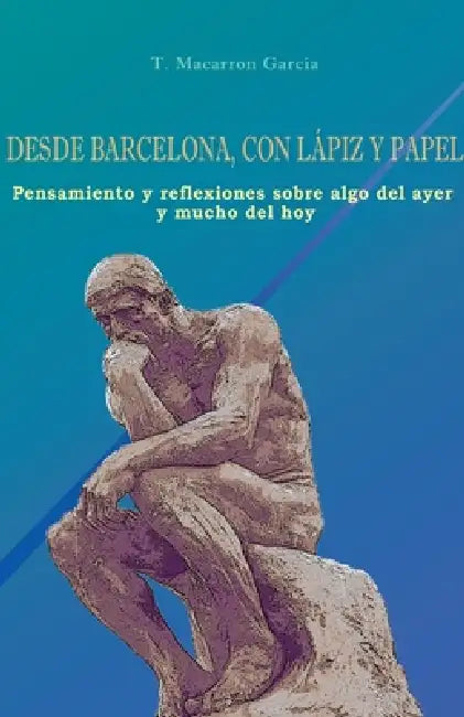 Desde Barcelona, con lápiz y papel. Pensamiento y reflexiones sobre algo del ayer y mucho del hoy. by T. Macarron García