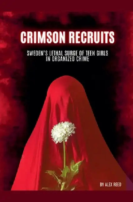 Crimson Recruits: Sweden's Lethal Surge of Teen Girls in Organized Crime by Alex Reed