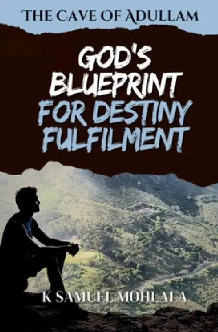 The Cave Of Adullam: God's Blueprint For Destiny Fulfillment by K. Samuel Mohlala