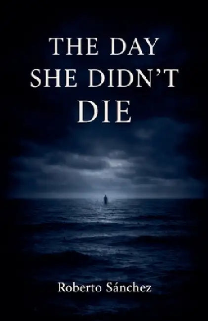 The Day She Didn't Die by Roberto Sánchez