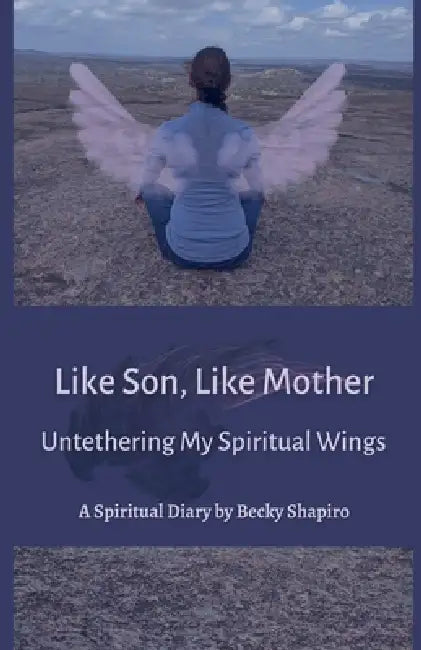 Like Son, Like Mother, Untethering My Spiritual Wings by Becky Shapiro
