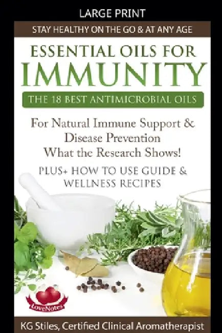 Essential Oils for Immunity The 18 Best Antimicrobial Oils For Natural Immune Support & Disease Prevention What the Research Shows! Plus How to Use Gu by Kg Stiles