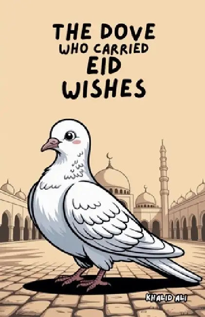 The Dove Who Carried Eid Wishes by Khalid Ali