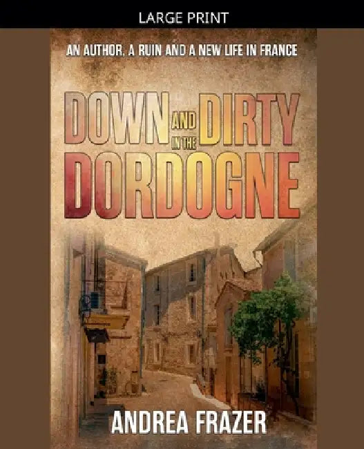 Down and Dirty in the Dordogne by Andrea Frazer