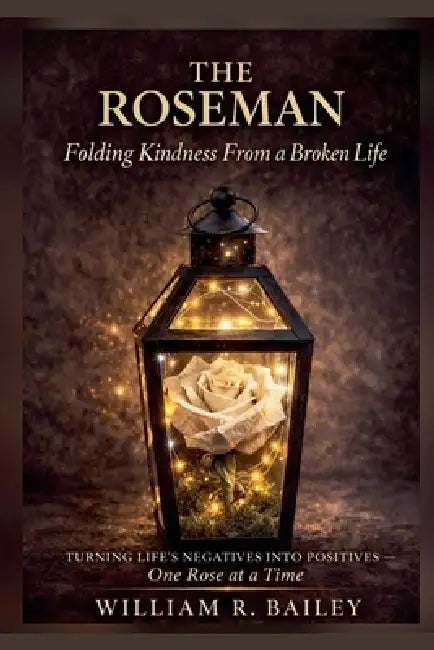 The Roseman: Folding Kindness From A Broken Life by William Bailey