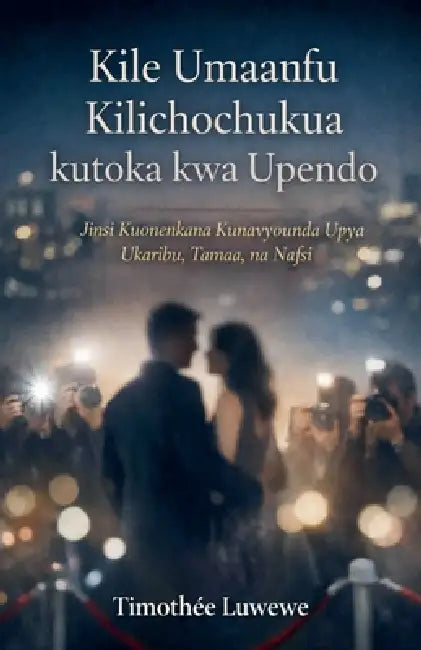 Kile Umaarufu Kilichochukua kutoka kwa Upendo by Timothée Luwewe