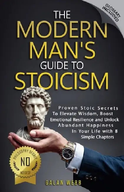 The Modern Man's Guide to Stoicism by Galan Webb