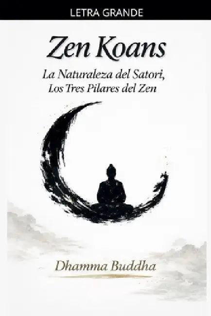 Zen Koans: La Naturaleza del Satori, Los Tres Pilares del Zen by Dhamma Buddha