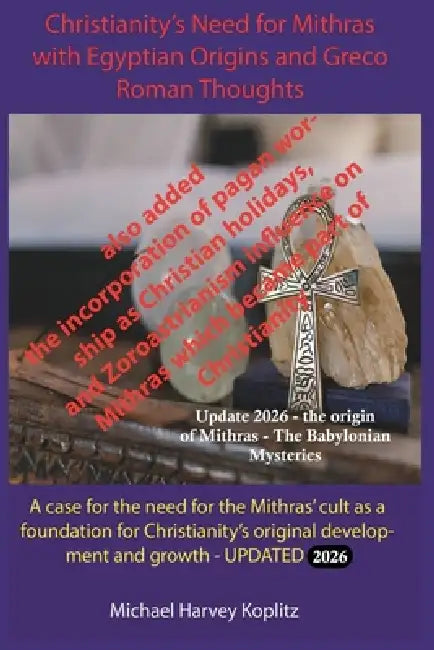 Christianity's Need for Mithras and Egyptian Origins and Greco Roman Thoughts (2026) by Michael Harvey Koplitz
