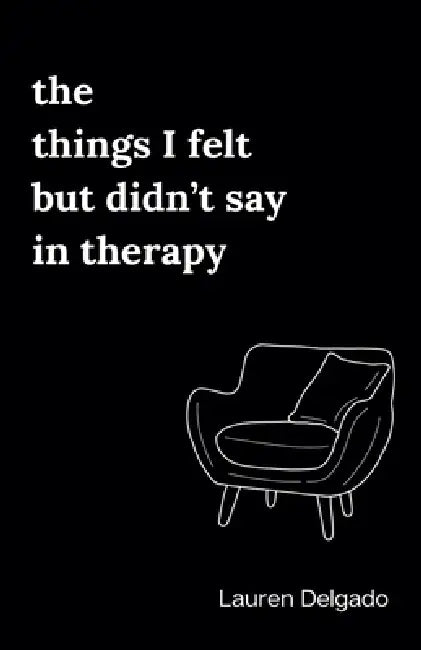 The Things I Felt but Didn't Say in Therapy by Lauren Delgado