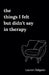 The Things I Felt but Didn't Say in Therapy by Lauren Delgado