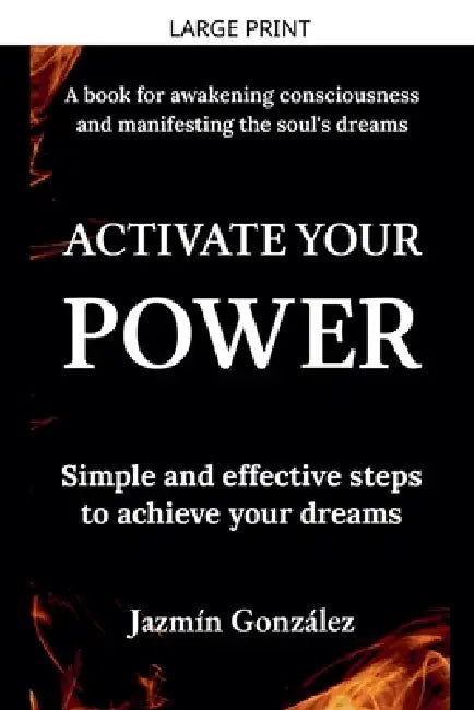 Activate Your Power: Simple And Effective Steps to Achieve Your Dreams. by Jazmin Gonzalez