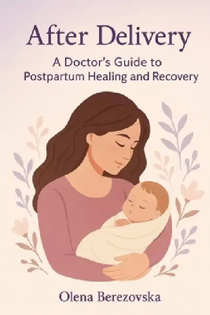 After Delivery: A Doctor's Guide to Postpartum Healing and Recovery by Olena Berezovska